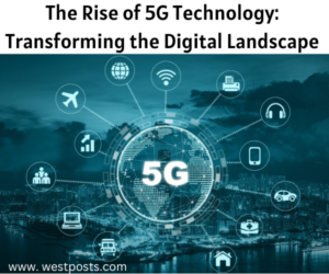 The Rise of 5G Technology: Transforming the Digital Landscape