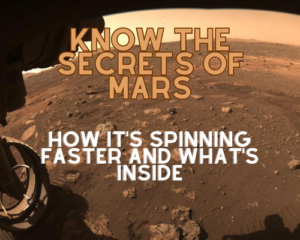 Know The Secrets of Mars: How It's Spinning Faster and What's Inside
