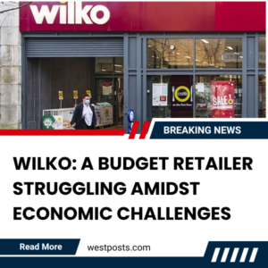 Wilko: A Budget Retailer Struggling Amidst Economic Challenges