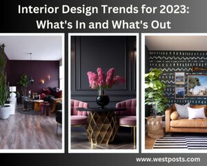 Interior Design Trends for 2023: What’s In and What’s Out