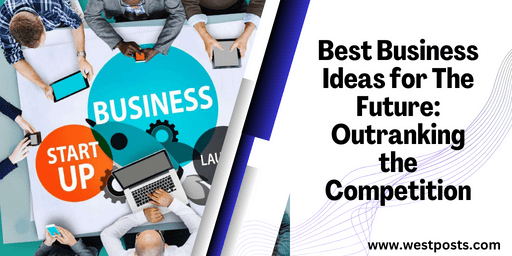 Best Business Ideas for The Future: Outranking the Competition