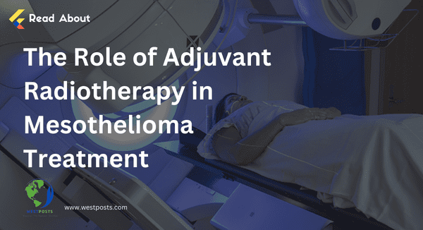 The Role of Adjuvant Radiotherapy in Mesothelioma Treatment