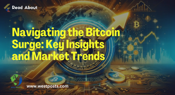 Navigating the Bitcoin Surge: Key Insights and Market Trends